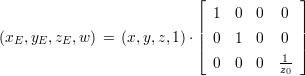                            ⌊             ⌋
                             1  0  0   0
                           ||             ||
(xE,yE, zE,w ) = (x,y,z,1)⋅|⌈ 0  1  0   0 |⌉
                             0  0  0  -1
                                      z0
