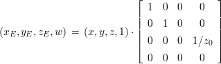                            ⌊ 1  0  0    0  ⌋
                           |               |
                           || 0  1  0    0  ||
(xE,yE, zE,w ) = (x,y,z,1)⋅|| 0  0  0  1∕z  ||
                           ⌈             0 ⌉
                             0  0  0    0
