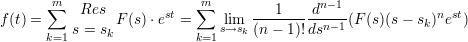        ∑m  Res             ∑m         1    dn-1
f (t) =          F (s)⋅est =    lim  ----------n-1(F(s)(s- sk)nest)
       k=1s = sk           k=1s→sk (n - 1)!ds
