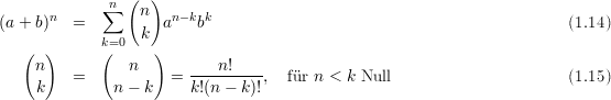                 (  )
      n      ∑n  n   n- kk
(a+ b)   =       k  a   b                                             (1.14)
   (  )      k=(0    )
    n           n       ---n!----
    k    =    n - k  =  k!(n - k)!,  fr n < k Null                     (1.15)
