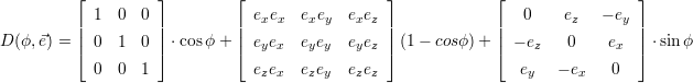           ⌊         ⌋        ⌊                  ⌋             ⌊                ⌋

          || 1  0  0 ||        ||  exex  exey exez ||             ||  0    ez   - ey ||
D (ϕ,⃗e) = |⌈ 0  1  0 |⌉ ⋅cos ϕ+ |⌈  eyex  eyey eyez |⌉ (1- cosϕ) + |⌈ - ez   0    ex |⌉ ⋅sinϕ
            0  0  1             e e   e e  e e                   e   - e    0
                                 z x   zy   z z                   y     x
