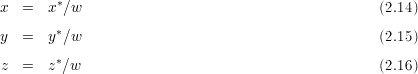        *
x  =  x ∕w                                         (2.14)
y  =  y*∕w                                         (2.15)

z  =  z*∕w                                         (2.16)
