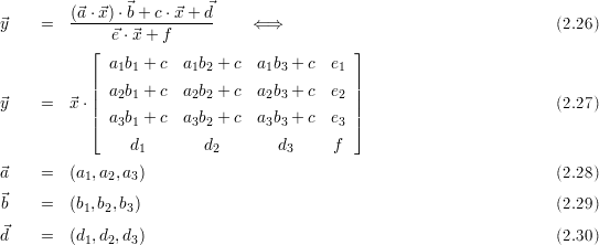                 ⃗         ⃗
 ⃗y    =  (⃗a-⋅⃗x)⋅b-+-c⋅⃗x-+-d     ⇐ ⇒                                  (2.26)
              ⃗e ⋅⃗x + f
            ⌊ a b + c  a b  + c a b  + c  e ⌋
            |  1 1      1 2       13       1|
            || a2b1 + c a2b2 + c a2b3 + c  e2||
 ⃗y    =  ⃗x ⋅|| a b + c  a b  + c a b  + c  e ||                        (2.27)
            ⌈  3 1      3 2       33       3⌉
                 d1       d2       d3     f
⃗a    =  (a1,a2,a3)                                                  (2.28)

 ⃗b    =  (b1,b2,b3)                                                   (2.29)

 ⃗d    =  (d1,d2,d3)                                                  (2.30)
