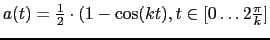 $a (t) = \frac{1}{2} \cdot (1 -
\cos (kt), t \in [0 \ldots 2 \frac{\pi}{k}] $