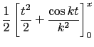 $\displaystyle \frac{1}{2} \left[\frac{t^2}{2} + \frac{\cos kt}{k^2} \right]_0^x$