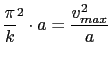 $\displaystyle \frac{\pi}{k}^2 \cdot a = \frac{v_{max}^2}{a}$