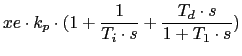 $\displaystyle xe \cdot k_p \cdot (1 + \frac{1}{T_i \cdot s} + \frac {T_d \cdot s} {1 + T_1\cdot s} )$