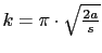 $k = \pi \cdot \sqrt {\frac{2a}{s}}$