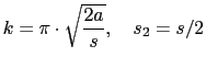 $\displaystyle k = \pi \cdot \sqrt {\frac{2a}{s}}
, \quad s_2 = s/2$