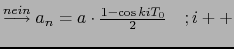 $ \stackrel {nein}{\longrightarrow} a_n = a \cdot \frac {1 - \cos
kiT_0}{2} \quad ; i++$