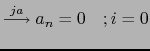 $ \stackrel {ja}{\longrightarrow} a_n = 0 \quad ;i = 0$