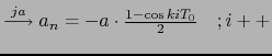 $ \stackrel {ja}{\longrightarrow} a_n = -a \cdot \frac {1 - \cos
kiT_0}{2} \quad ; i++$