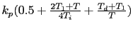 $k_p (0.5 + \frac{2 T_1 + T}{4T_i} + \frac{T_d + T_1}{T})$