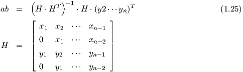        (     T )-1              T
ab =    H ⋅H      ⋅H  ⋅(y2⋅⋅⋅yn)                              (1.24)
       ⌊                   ⌋
       | x1  x2  ⋅⋅⋅ xn -1 |
       || 0   x1  ⋅⋅⋅ xn -2 ||
H  =   ||                   ||
       ⌈ y1  y2  ⋅⋅⋅ yn -1 ⌉
         0   y1  ⋅⋅⋅ yn -2
