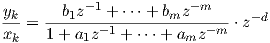 yk-= --b1z-1-+-⋅⋅⋅+-bmz--m-- ⋅z-d
xk   1 + a1z-1 + ⋅⋅⋅+  amz- m
