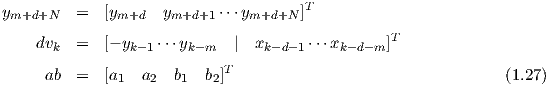 ym+d+N    =  [ym+d  ym+d+1  ⋅⋅⋅ym+d+N  ]T
                                                 T
     dvk  =  [- yk- 1⋅⋅⋅yk- m |  xk-d-1 ⋅⋅⋅xk -d-m]
      ab  =  [a1  a2  b1  b2]T                                          (1.26)
