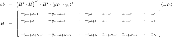         (  T   ) -1   T           T
ab  =    H  ⋅H     ⋅H   ⋅(y2⋅⋅⋅yn)                                                  (1.27)
        ⌊                                      |                           ⌋
        | - ym+d-1     - ym+d -2    ⋅⋅⋅ - yd   |xm -1     xm- 2    ⋅⋅⋅ x0  |
        || - ym+d       - ym+d -1    ⋅⋅⋅ - yd+1 |xm        xm- 1    ⋅⋅⋅ x1  ||
H   =   ||                                      |                           ||
        ⌈                                      |                           ⌉
          - ym+d+N -1  - ym+d+N -2  ⋅⋅⋅ - yd+N |xm+N  -1  xm+N -2  ⋅⋅⋅ xN
