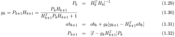                               P   =   HT H  ]- 1                             (1.28)
                               k        k  k
gk = Pk+1Hk+1 =  ----PkHk+1------                                           (1.29)
                 HTk+1PkHk+1  + 1
                           abk+1  =   abk + gk[yk+1 - HT abk]               (1.30)
                                                      k+1
                            Pk+1  =   [I - gkHTk+1]Pk                         (1.31)
