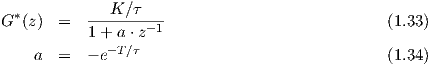               K∕τ
G *(z)  =   --------1-                                   (1.32)
           1+  a⋅z
    a  =   - e- T∕τ                                      (1.33)
