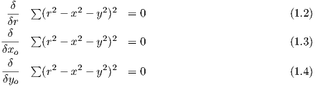   δ   ∑
 ---    (r2 - x2 - y2)2  = 0                                   (1.2)
 δr
-δ--  ∑ (r2 - x2 - y2)2  = 0                                   (1.3)
δxo
 -δ-  ∑  2    2    22
 δyo    (r  - x -  y )  = 0                                   (1.4)
