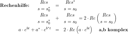                  Res        Res *
Rechenhilfe:         *  =
                s = s0     s = s0         (      )
                 Res    +   Res   = 2 ⋅Re   Res
                s = s*0     s = s0          s = s0
           bt   *   b*t           (   bt)
        a⋅e  + a  ⋅e    =  2 ⋅Re  a⋅e      a,b  komplex
